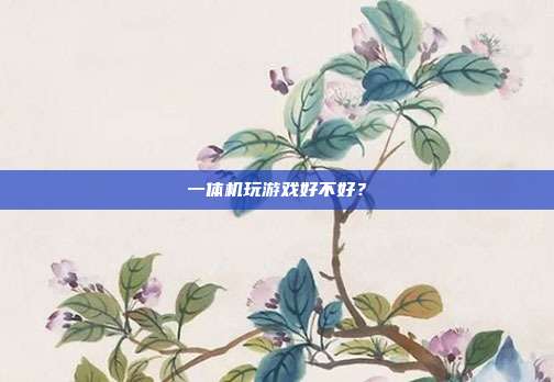 一体机玩游戏好不好？