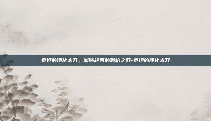 泰坦的净化太刀，斩断轮回的烈焰之刃-泰坦的净化太刀