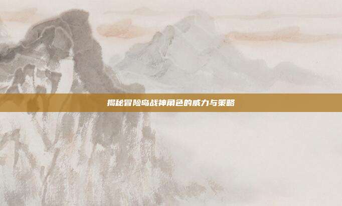 揭秘冒险岛战神角色的威力与策略