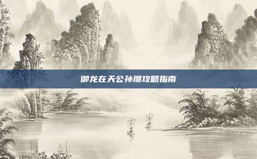御龙在天公孙瓒攻略指南