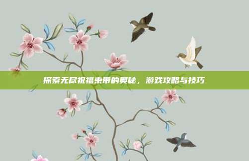 探索无尽祝福束带的奥秘，游戏攻略与技巧