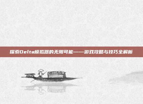 探索Delta模拟器的无限可能——游戏攻略与技巧全解析