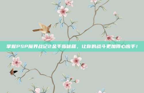 掌握PSP魔界战记2金手指秘籍，让你的战斗更加得心应手！