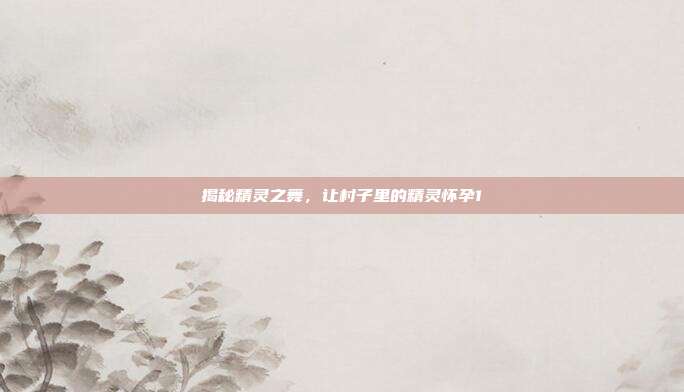 揭秘精灵之舞，让村子里的精灵怀孕1