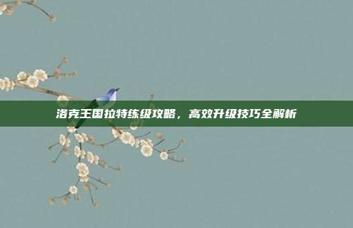 洛克王国拉特练级攻略，高效升级技巧全解析