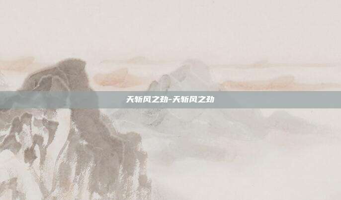 天斩风之劲-天斩风之劲