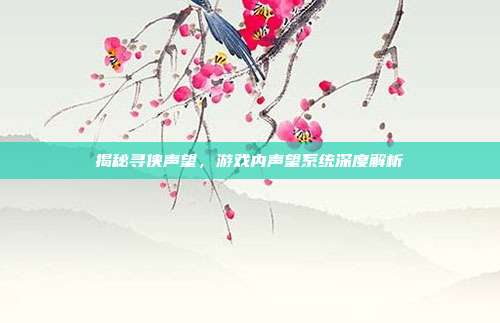 揭秘寻侠声望，游戏内声望系统深度解析