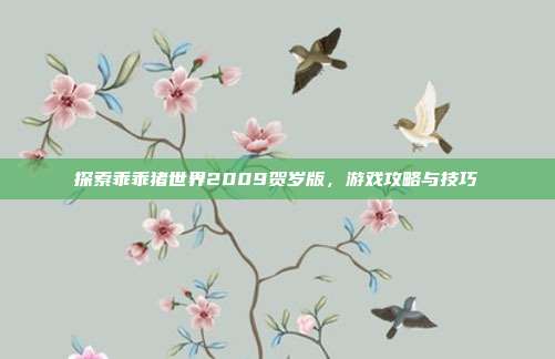 探索乖乖猪世界2009贺岁版,游戏攻略与技巧