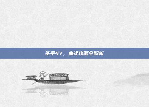 杀手47,血钱攻略全解析