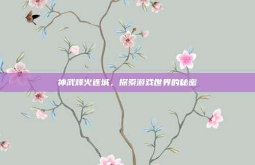 神武烽火连城，探索游戏世界的秘密