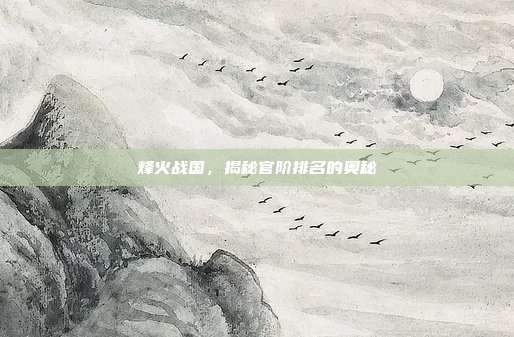 烽火战国，揭秘官阶排名的奥秘