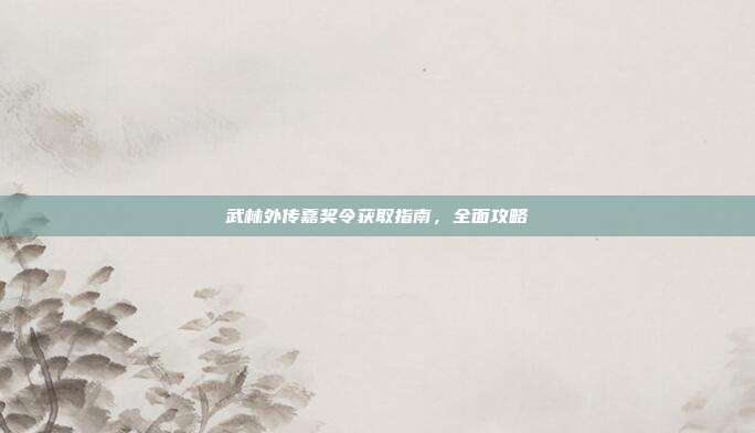 武林外传嘉奖令获取指南，全面攻略