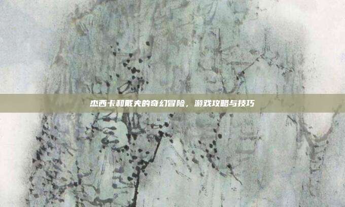 杰西卡和戴夫的奇幻冒险,游戏攻略与技巧