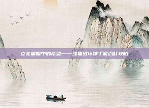 点亮黑暗中的希望——暗黑破坏神手游点灯攻略