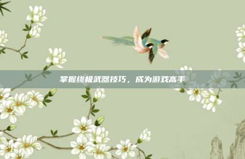 掌握终极武器技巧,成为游戏高手