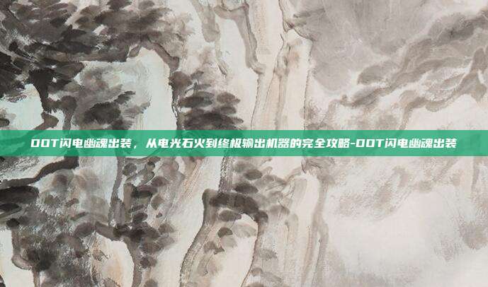 DOT闪电幽魂出装,从电光石火到终极输出机器的完全攻略-DOT闪电幽魂出装