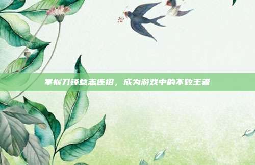 掌握刀锋意志连招,成为游戏中的不败王者