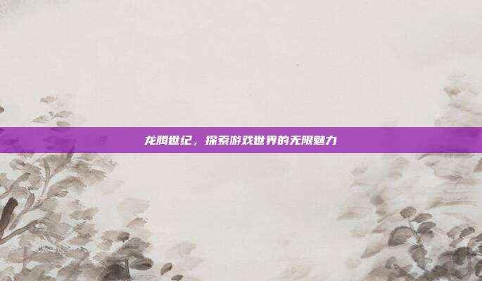 龙腾世纪，探索游戏世界的无限魅力