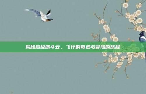 揭秘超级筋斗云,飞行的奇迹与冒险的旅程
