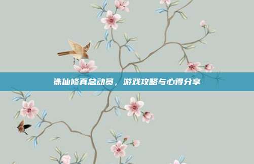 诛仙修真总动员,游戏攻略与心得分享