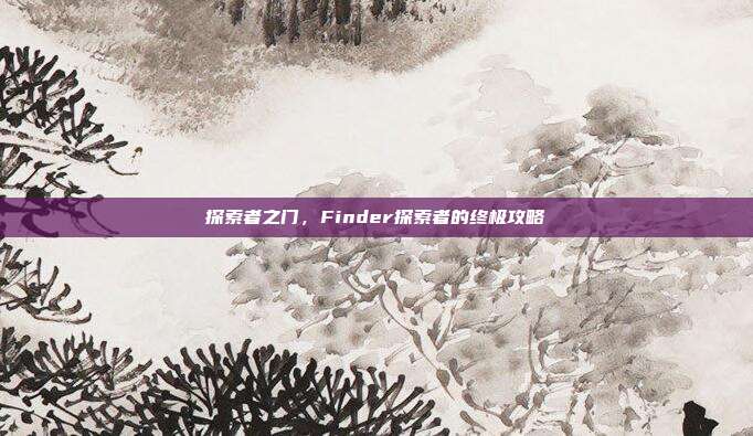 探索者之门，Finder探索者的终极攻略