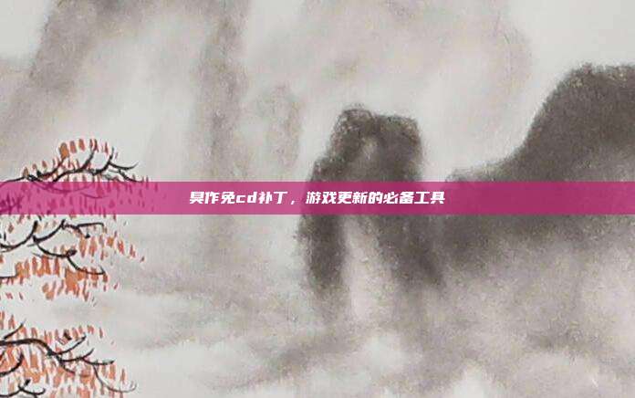 臭作免cd补丁，游戏更新的必备工具