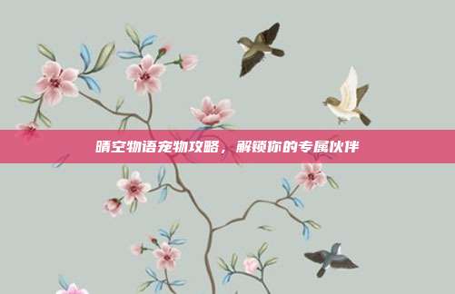 晴空物语宠物攻略，解锁你的专属伙伴