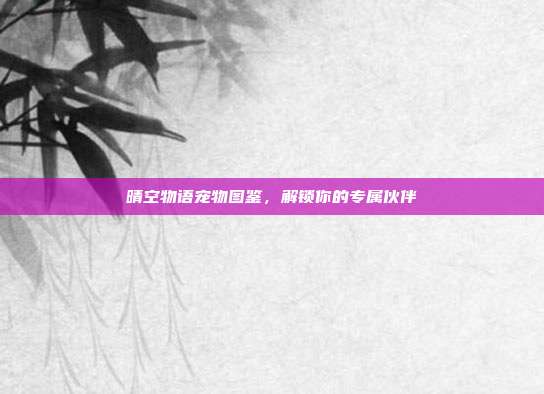晴空物语宠物图鉴，解锁你的专属伙伴