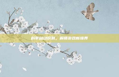 科举自动识别，解锁游戏新境界