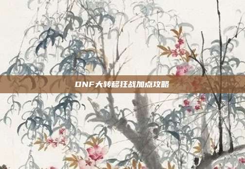 DNF大转移狂战加点攻略