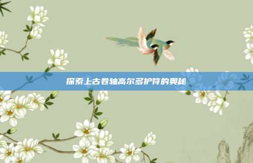 探索上古卷轴高尔多护符的奥秘