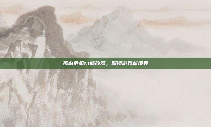 孤岛危机1.1修改器，解锁游戏新境界