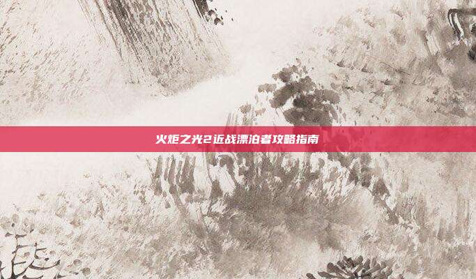 火炬之光2近战漂泊者攻略指南