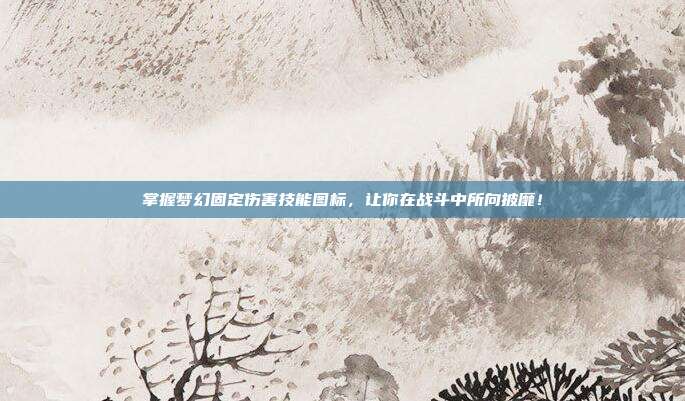 掌握梦幻固定伤害技能图标，让你在战斗中所向披靡！