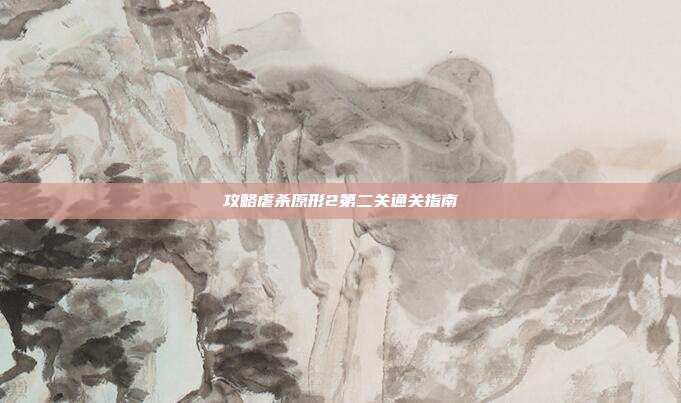 攻略虐杀原形2第二关通关指南