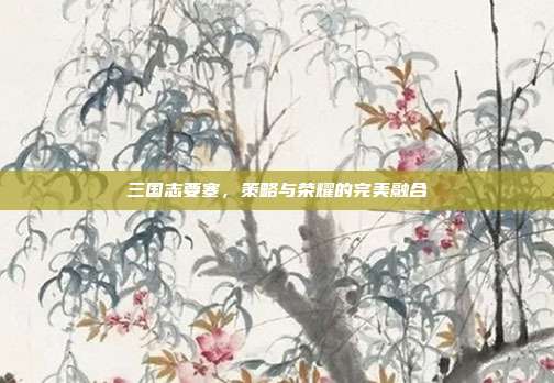 三国志要塞，策略与荣耀的完美融合
