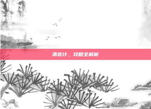 清宫计，攻略全解析