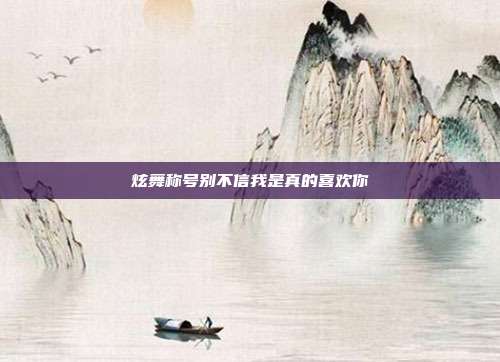 炫舞称号别不信我是真的喜欢你