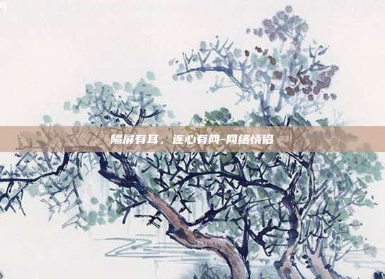 隔屏有耳，连心有网-网络情侣