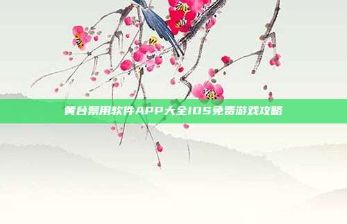 黄台禁用软件APP大全IOS免费游戏攻略