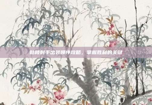 骷髅射手出装顺序攻略,掌握胜利的关键