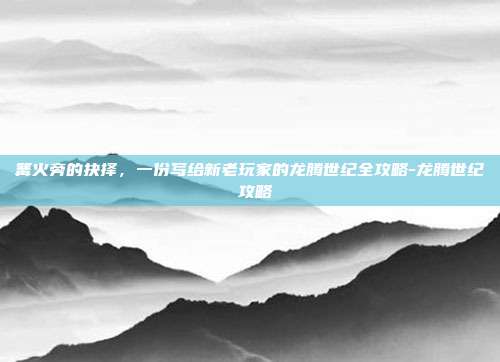 篝火旁的抉择,一份写给新老玩家的龙腾世纪全攻略-龙腾世纪 攻略