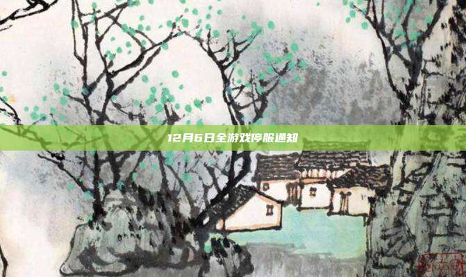 12月6日全游戏停服通知