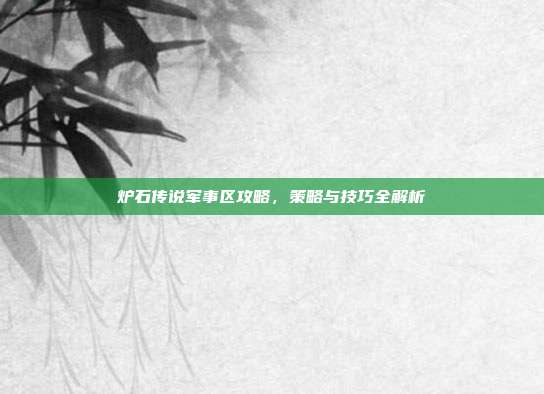 炉石传说军事区攻略,策略与技巧全解析