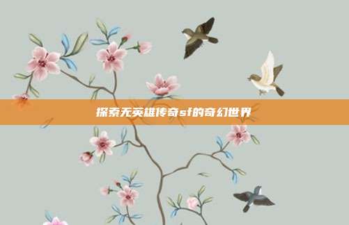 探索无英雄传奇sf的奇幻世界