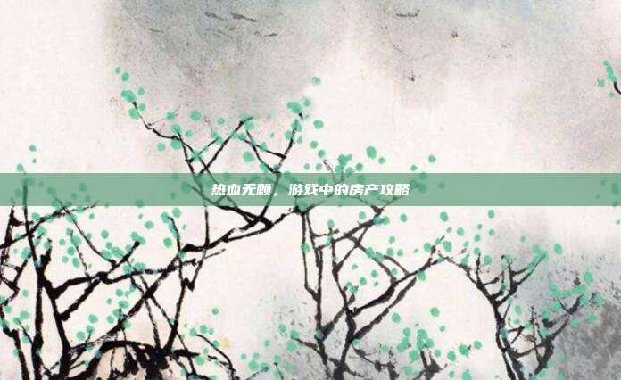 热血无赖，游戏中的房产攻略