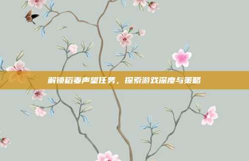 解锁稻妻声望任务,探索游戏深度与策略
