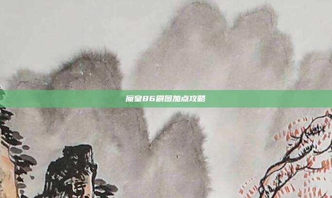 魔皇86刷图加点攻略