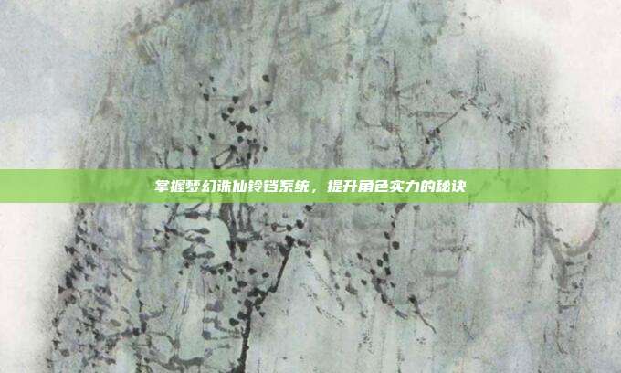 掌握梦幻诛仙铃铛系统,提升角色实力的秘诀