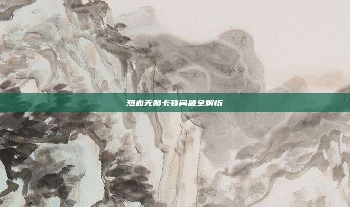 热血无赖卡顿问题全解析